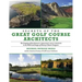 Secrets of the Great Golf Course Architects: The Creation of the World's Greatest Golf Courses in the Words and Images of History's Master Designers