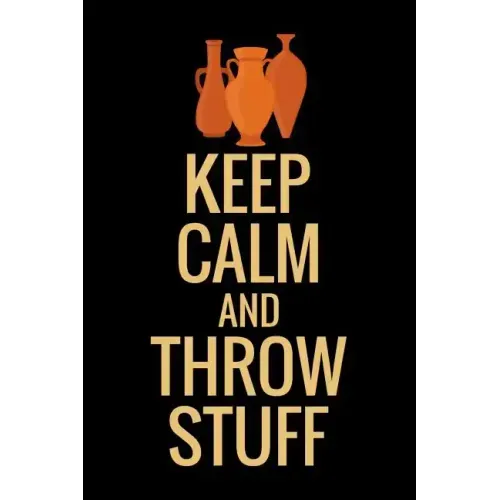 Keep Calm and Throw Stuff: Pottery Project Book 80 Project Sheets to Record your Ceramic Work Gift for Potters