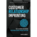 Customer Relationship Imprinting: The 6 Elements That Ensure Exceptional Service Without Exception
