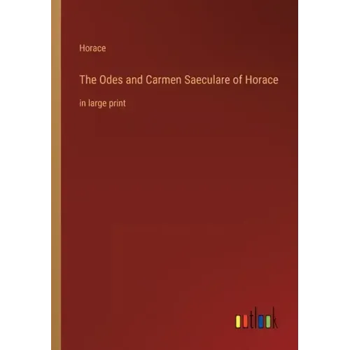The Odes and Carmen Saeculare of Horace: in large print