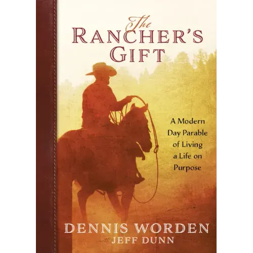 The Rancher's Gift: A Modern Day Parable of Living Life on Purpose