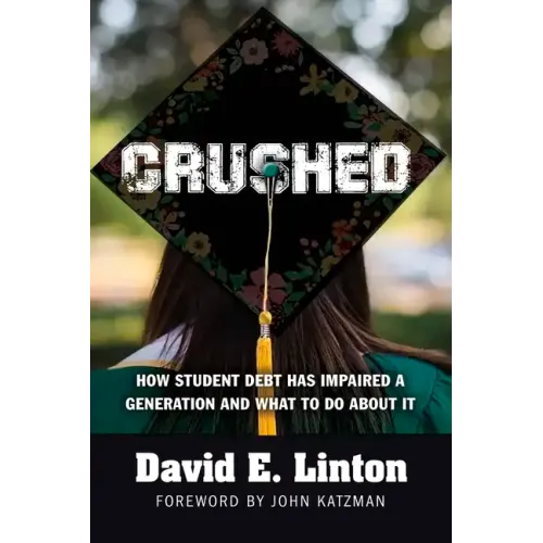 Crushed: How Student Debt Has Impaired a Generation and What to Do about It