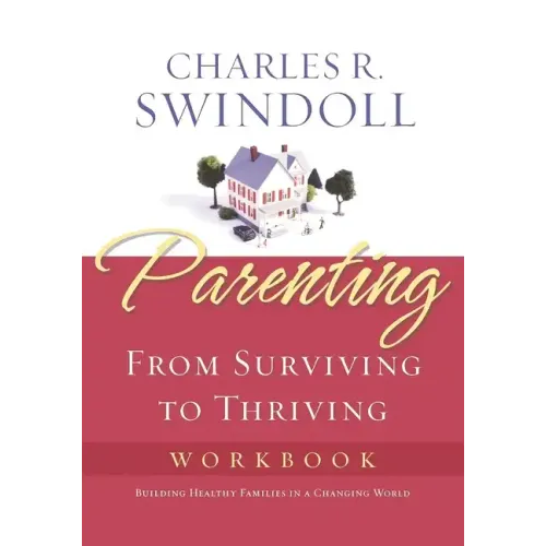 Parenting: From Surviving to Thriving Workbook: Building Healthy Families in a Changing World