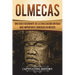 Olmecas: Una Guía Fascinante de la Civilización Antigua Más Importante Conocida En México (Libro en Español/Olmecs Spanish Book Version)