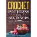 Crochet Patterns for Beginners: Step by Step Guide to Learn Crocheting. Top Tips and Tricks for Learn Everything You Need to Know