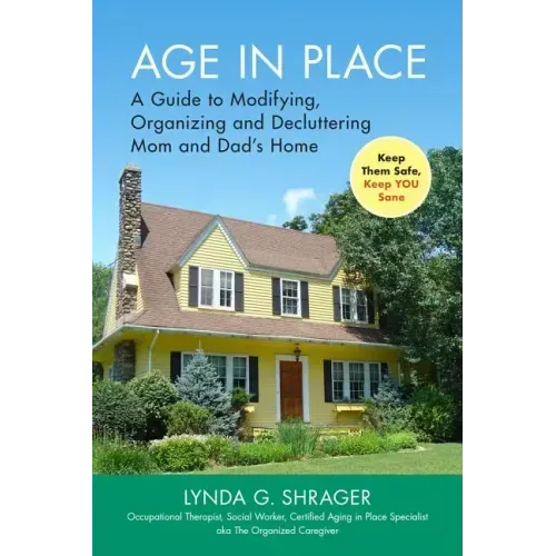 Age in Place: A Guide to Modifying, Organizing and Decluttering Mom and Dad's Home