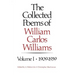 The Collected Poems of William Carlos Williams: 1909-1939