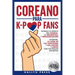 Coreano para K-Pop Fans: Domina lo Básico Del Hangul, la Gramática y Pronunciación - Entiende la Letra de Las Canciones y Los Chistes, y Canta con Tus