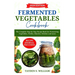 Fermented Vegetables Cookbook: The Complete Step-by-Step Recipe Book for Fermenting Vegetables, Pickles, Kimchis, Relishes and more