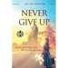 Never Give Up: And Live the Life of Your Dreams