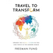Travel to Transform: Awaken the Global Citizen in You and Thrive in the Modern World