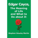 Edgar Cayce, The Meaning of Life and What to Do About It