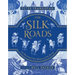 The Silk Roads: The Extraordinary History That Created Your World - Illustrated Edition