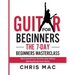 Guitar for Beginners - The 7-day Beginner's Masterclass: Teach yourself your favorite songs without learning boring music theory!