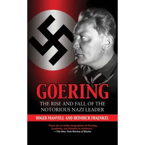 Goering: The Rise and Fall of the Notorious Nazi Leader
