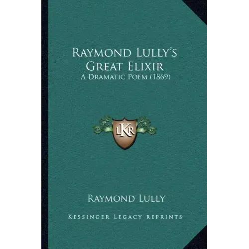 Raymond Lully's Great Elixir: A Dramatic Poem (1869)