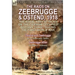 The Raids on Zeebrugge & Ostend 1918: The Royal Navy Attacks on the German Occupied Belgian Coast During the First World War-Ostend and Zeebrugge by C