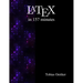 Latex in 157 minutes: The (Not So) Short Introduction to Latex