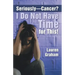 Seriously-Cancer? I Do Not Have Time for This!