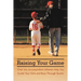 Raising Your Game: Over 100 Accomplished Athletes Help You Guide Your Girls and Boys Through Sports