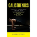 Calisthenics: Flexibility for Bodyweight Training Guide (The True Bodyweight Training Guide Your Body Deserves)