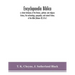 Encyclopaedia Biblica: a critical dictionary of the literary, political, and religious history, the archaeology, geography, and natural histo