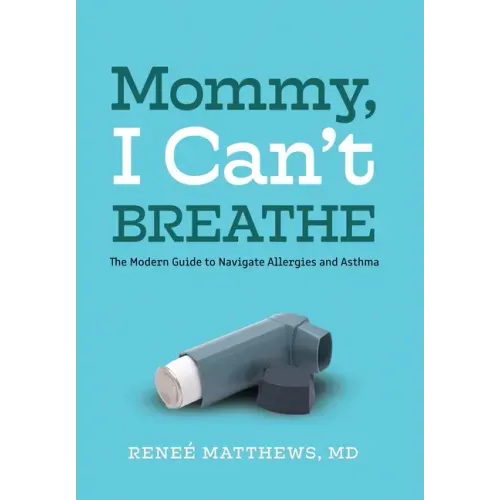 Mommy, I Can't Breathe: The Modern Guide to Navigate Allergies and Asthma