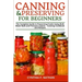 Canning and Preserving for Beginners: The Complete Guide to Preserving Foods Using Both Water Bath and Pressure Canner - Canning Cookbook and Recipes
