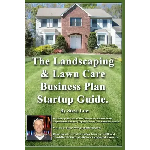 The Landscaping And Lawn Care Business Plan Startup Guide.: A Step By Step Guide On How To Make A Landscape Or Lawn Care Business Plan With Real Life