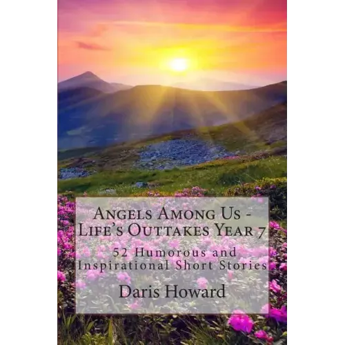 Angels Among Us: 52 Humorous and Inspirational Short Stories: Life's Outtakes - Year 7
