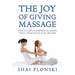 The Joy of Giving Massage: How to Give a Massage so Good You'll Want to Do It All the Time