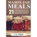Mason Jars: Mason Jar Meals: 21 Delicious Quick and Easy Meals for Busy People On The Go