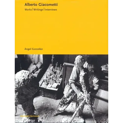 Alberto Giacometti: Works, Writings, Interviews