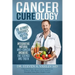 Cancer Cureology: The Ultimate Survivor's Holistic Guide: Integrative, Natural, Anti-Cancer Answers: The Science And Truth
