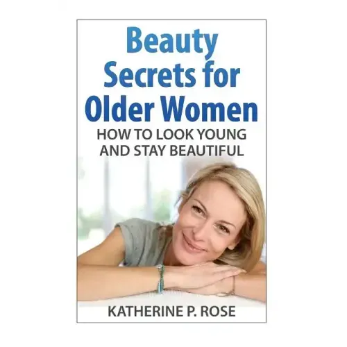 Beauty Secrets for Older Women: How to Look Young and Stay Beautiful