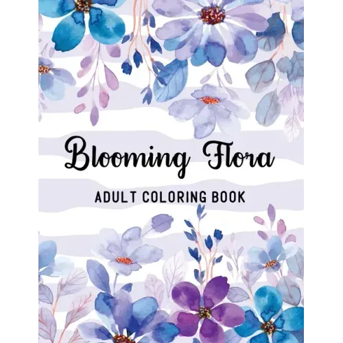 Blooming Flora Adult Coloring Book: A Floral Collection with 50 Stress Relieving Flower Designs for Relaxation