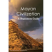 Mayan Civilization: A Beginners Guide