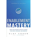 Enablement Mastery: Grow Your Business Faster by Aligning Your People, Processes, and Priorities