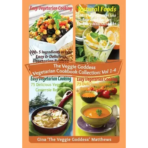 The Veggie Goddess Vegetarian Cookbook Collection: Volumes 1 - 4: Vegetables and Vegetarian - Quick and Easy - Reference