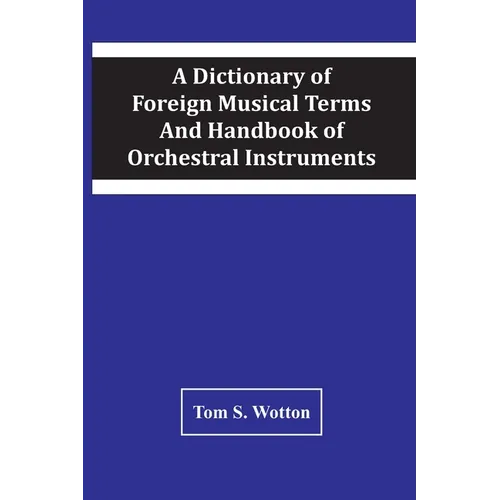 A Dictionary Of Foreign Musical Terms And Handbook Of Orchestral Instruments