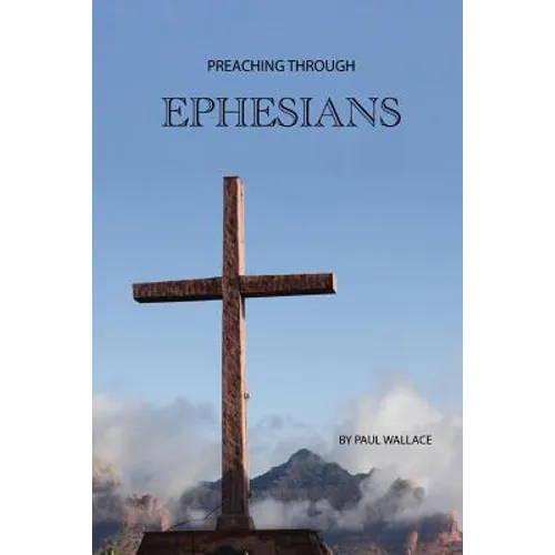 Preaching Through Ephesians: Exegetical Sermons Through the Letter to the Ephesians