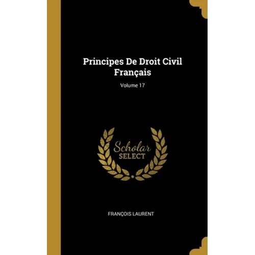 Principes De Droit Civil Français; Volume 17