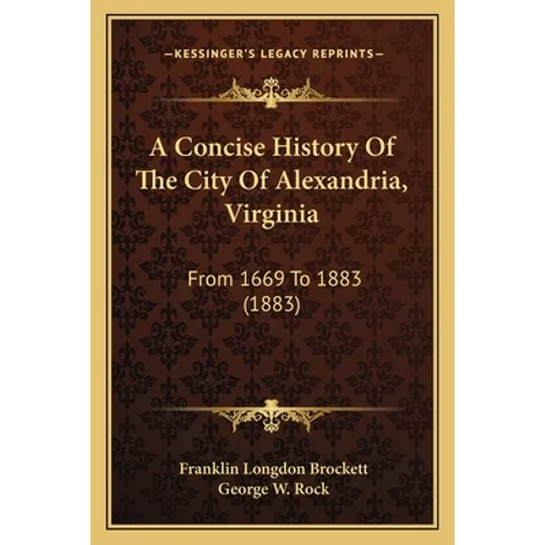 A Concise History Of The City Of Alexandria, Virginia: From 1669 To 1883 (1883)