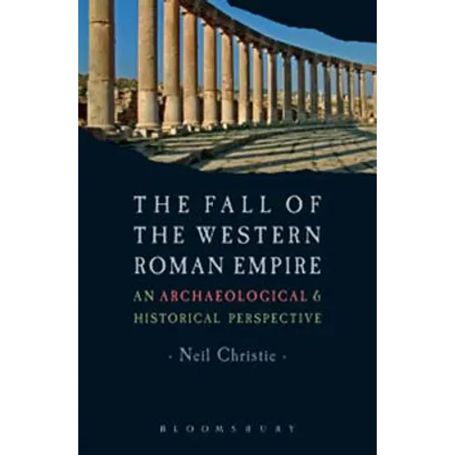 The Fall of the Western Roman Empire: Archaeology, History and the Decline of Rome