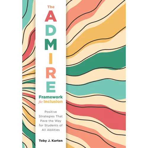 The Admire Framework for Inclusion: Positive Strategies That Pave the Way for Students of All Abilities (Best Practices for Cultivating a Supportive C