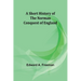 A short history of the Norman Conquest of England