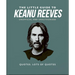 The Little Guide to Keanu Reeves: The Nicest Guy in Hollywood