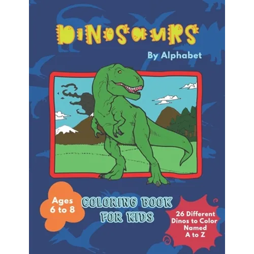 Dinosaurs By Alphabet Coloring Book For Kids: Great Gift for Boys & Girls Aged 6 - 8