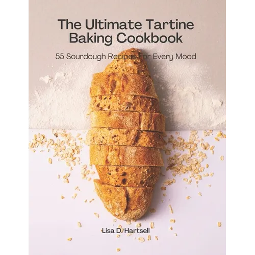 The Ultimate Tartine Cookbook: 55 Sourdough recipes for every mood