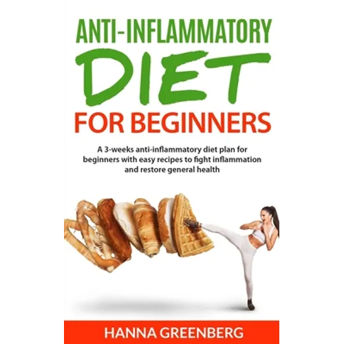 Anti-Inflammatory Diet for Beginners: A 3-weeks anti-inflammatory diet plan for beginners with easy recipes to fight inflammation and restore general